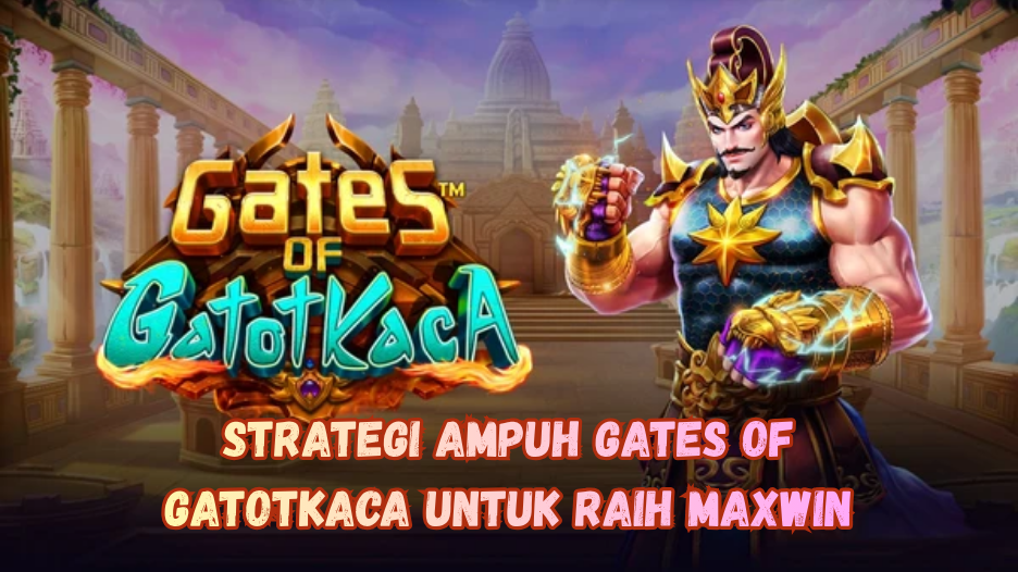 Strategi Ampuh Gates of Gatotkaca untuk Raih Maxwin